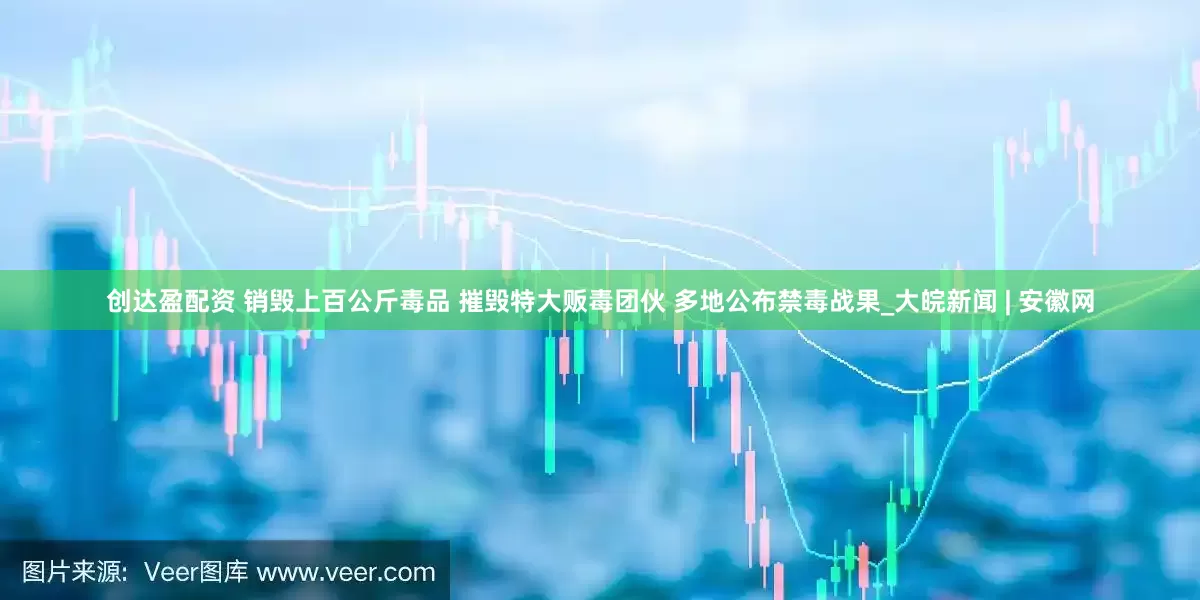 创达盈配资 销毁上百公斤毒品 摧毁特大贩毒团伙 多地公布禁毒战果_大皖新闻 | 安徽网
